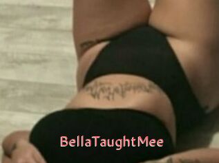 BellaTaughtMee